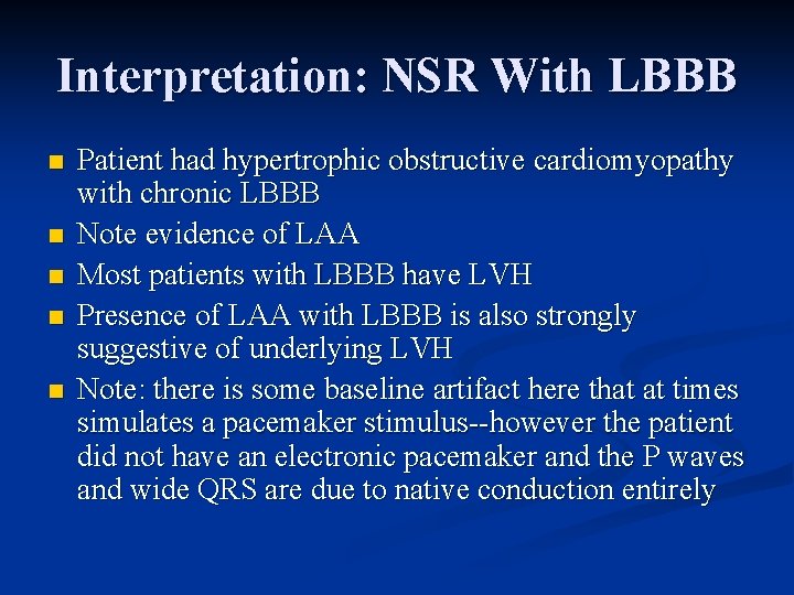 Interpretation: NSR With LBBB n n n Patient had hypertrophic obstructive cardiomyopathy with chronic