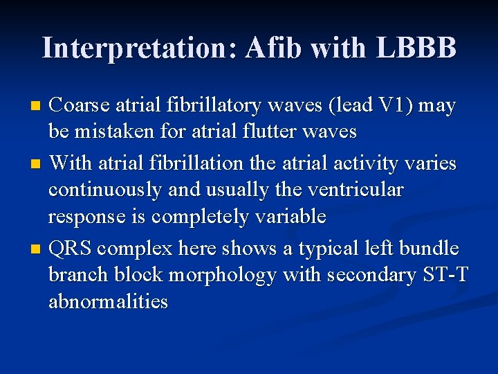 Interpretation: Afib with LBBB Coarse atrial fibrillatory waves (lead V 1) may be mistaken