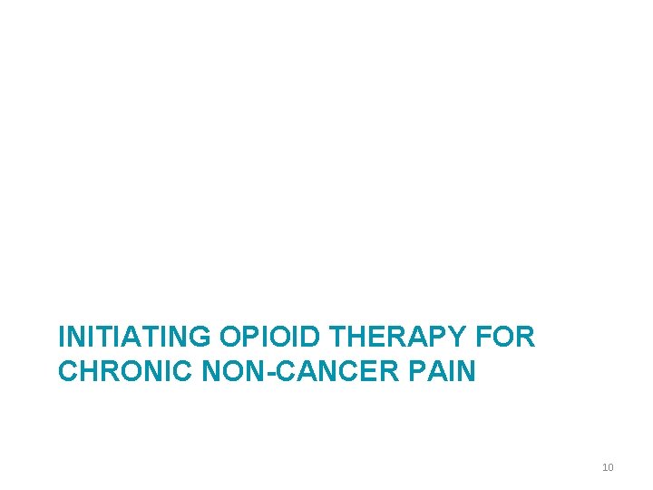 INITIATING OPIOID THERAPY FOR CHRONIC NON-CANCER PAIN 10 