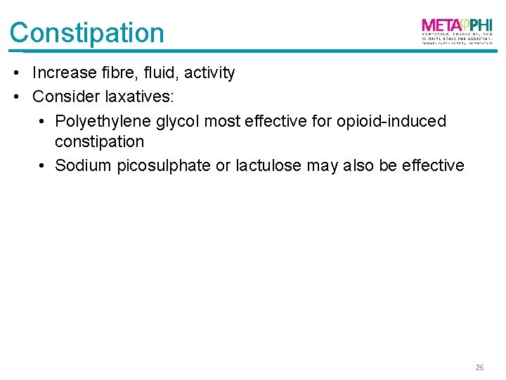 Constipation • Increase fibre, fluid, activity • Consider laxatives: • Polyethylene glycol most effective