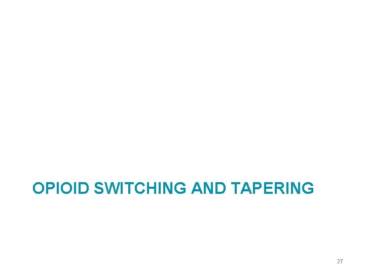 OPIOID SWITCHING AND TAPERING 27 