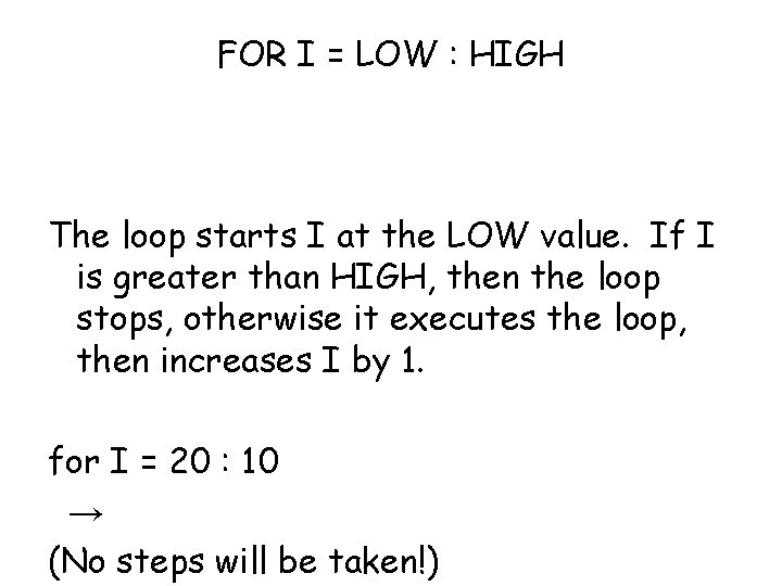 FOR I = LOW : HIGH The loop starts I at the LOW value.