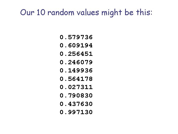 Our 10 random values might be this: 0. 579736 0. 609194 0. 256451 0.