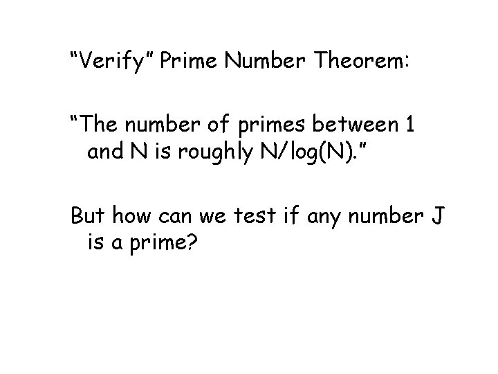 “Verify” Prime Number Theorem: “The number of primes between 1 and N is roughly