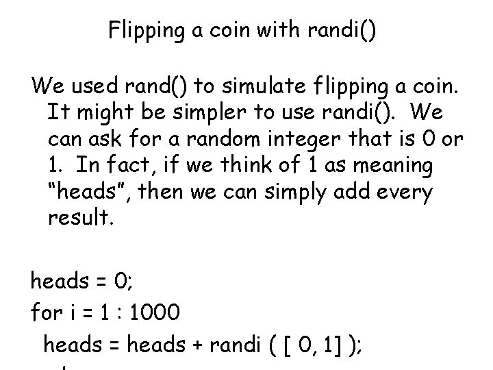 Flipping a coin with randi() We used rand() to simulate flipping a coin. It