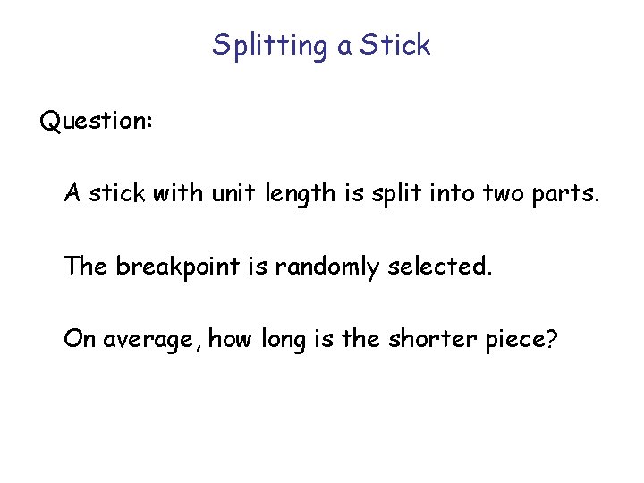 Splitting a Stick Question: A stick with unit length is split into two parts.