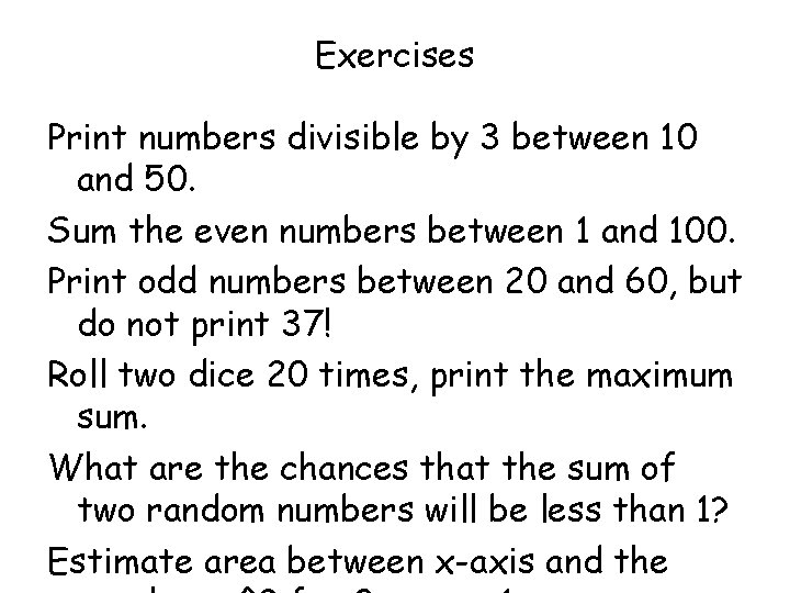 Exercises Print numbers divisible by 3 between 10 and 50. Sum the even numbers