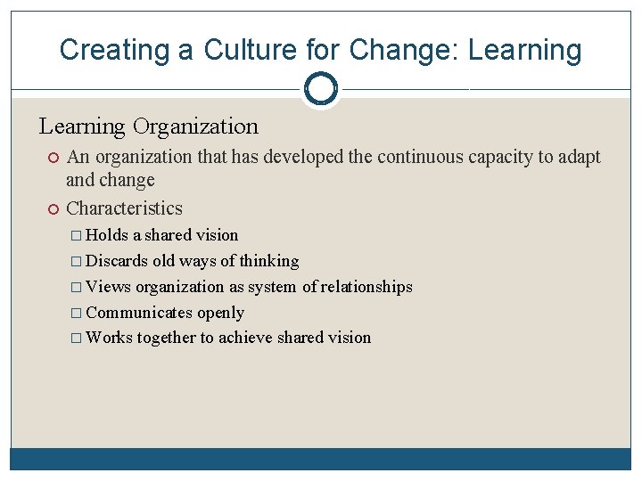 Creating a Culture for Change: Learning Organization An organization that has developed the continuous