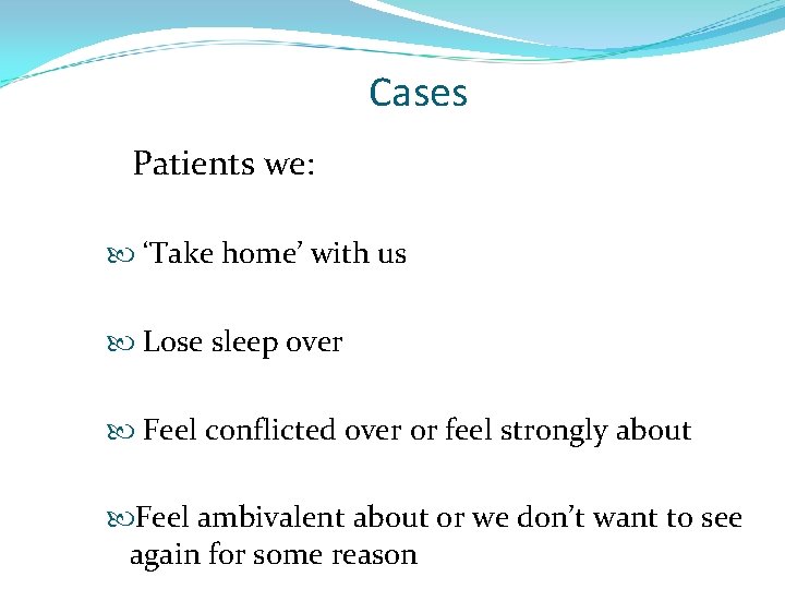 Cases Patients we: ‘Take home’ with us Lose sleep over Feel conflicted over or
