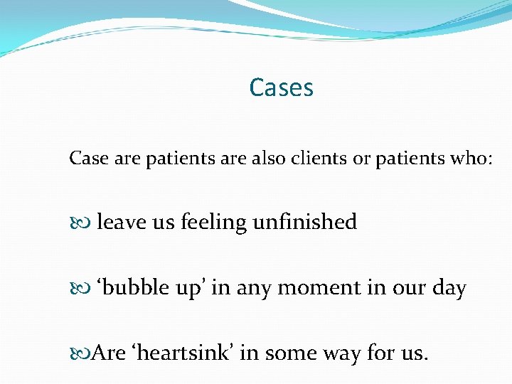 Cases Case are patients are also clients or patients who: leave us feeling unfinished