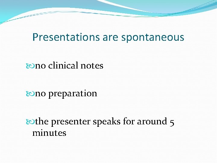 Presentations are spontaneous no clinical notes no preparation the presenter speaks for around 5