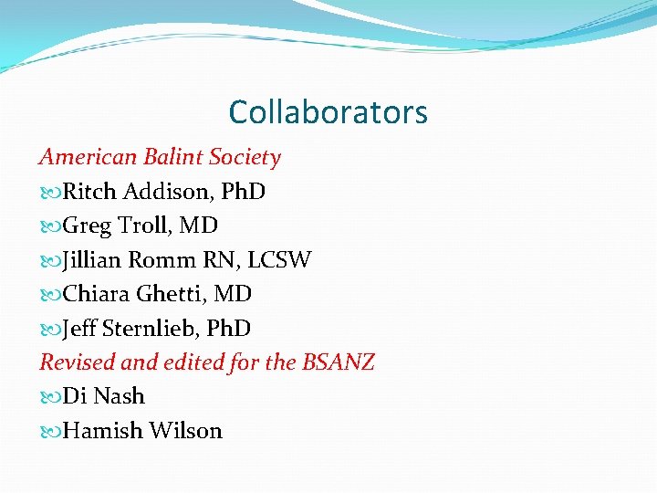Collaborators American Balint Society Ritch Addison, Ph. D Greg Troll, MD Jillian Romm RN,