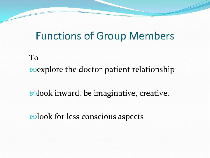 Functions of Group Members To: explore the doctor-patient relationship look inward, be imaginative, creative,