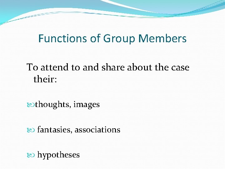 Functions of Group Members To attend to and share about the case their: thoughts,