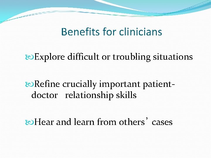 Benefits for clinicians Explore difficult or troubling situations Refine crucially important patientdoctor relationship skills