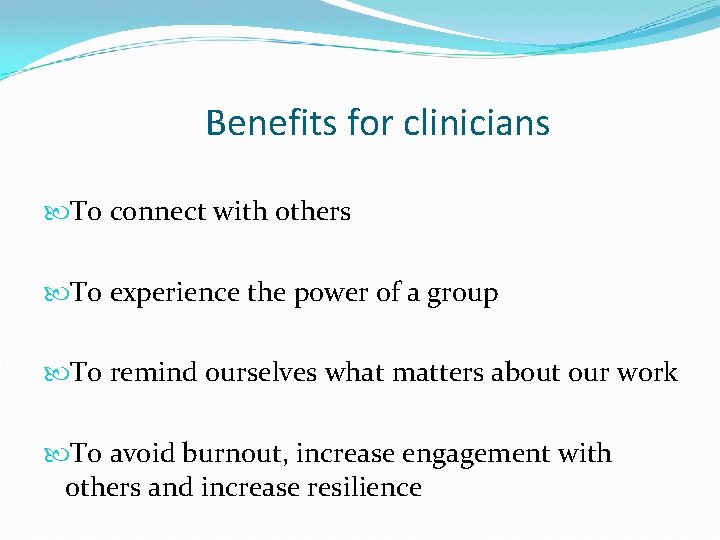 Benefits for clinicians To connect with others To experience the power of a group