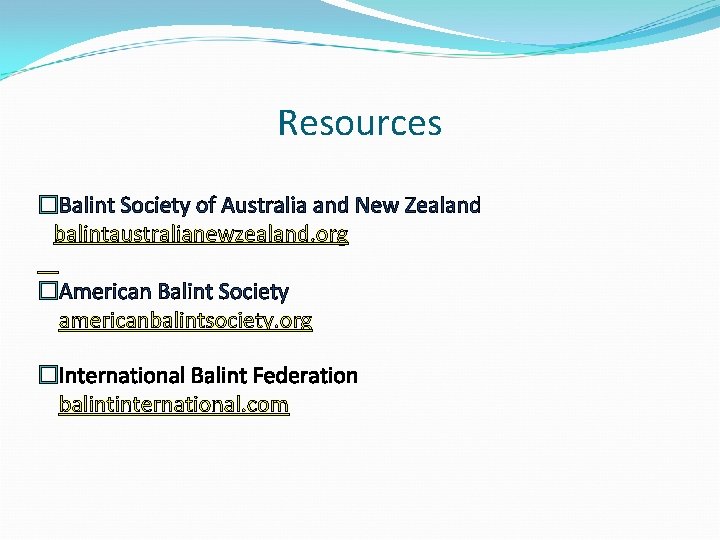 Resources �Balint Society of Australia and New Zealand balintaustralianewzealand. org �American Balint Society americanbalintsociety.