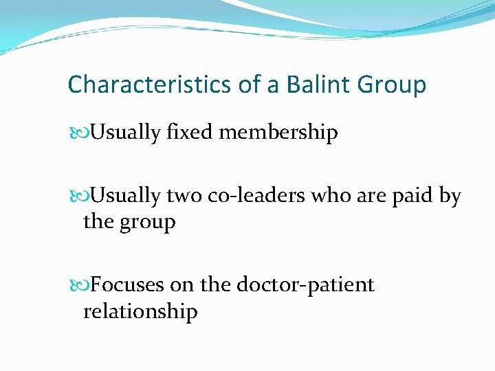 Characteristics of a Balint Group Usually fixed membership Usually two co-leaders who are paid