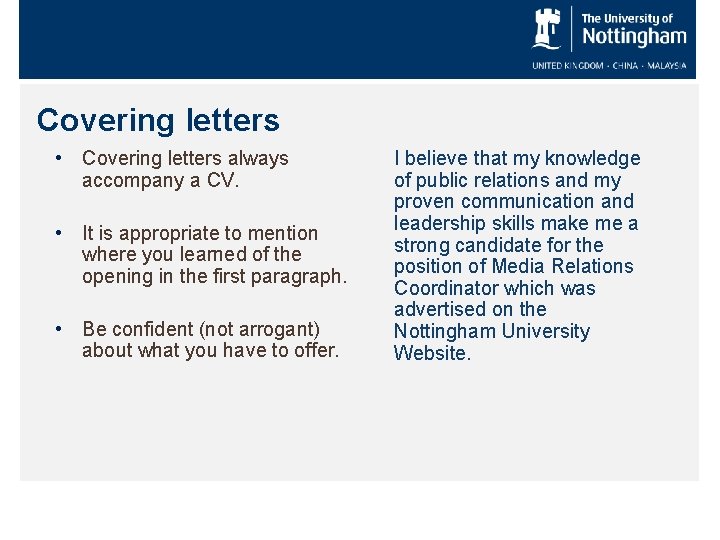 Covering letters • Covering letters always accompany a CV. • It is appropriate to