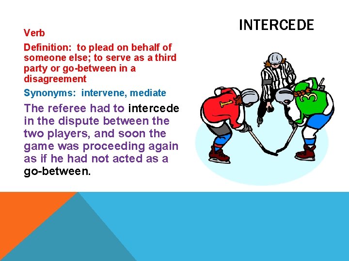 Verb Definition: to plead on behalf of someone else; to serve as a third