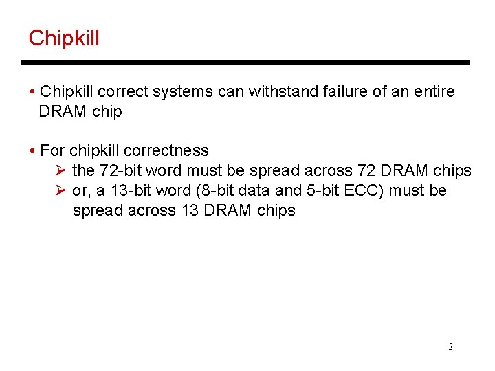 Chipkill • Chipkill correct systems can withstand failure of an entire DRAM chip •