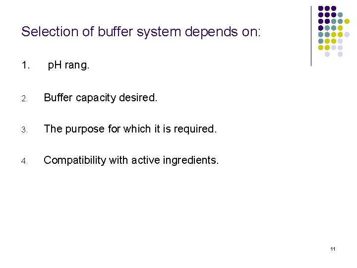 Selection of buffer system depends on: 1. p. H rang. 2. Buffer capacity desired.
