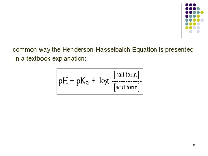 common way the Henderson-Hasselbalch Equation is presented in a textbook explanation: 16 