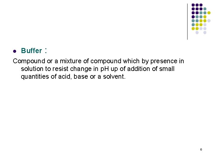 l Buffer : Compound or a mixture of compound which by presence in solution