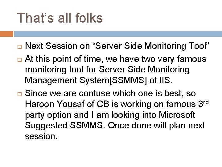 That’s all folks Next Session on “Server Side Monitoring Tool” At this point of