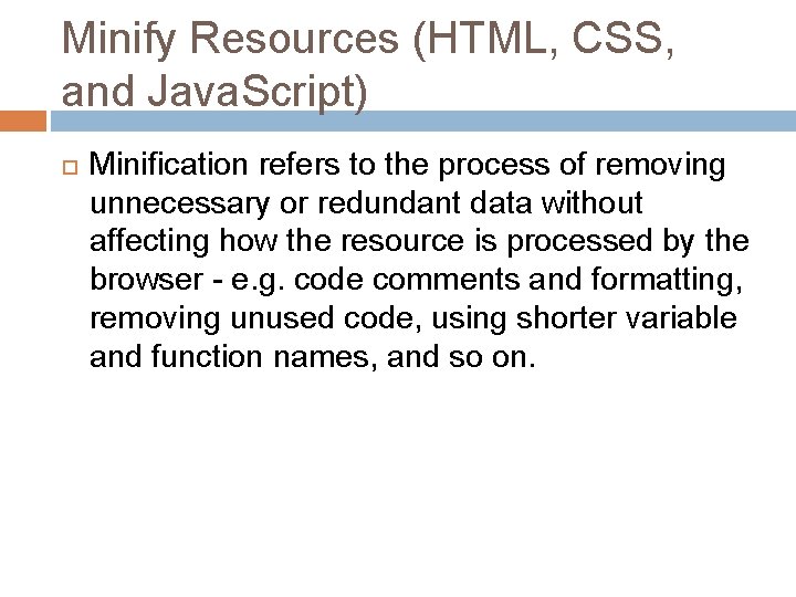 Minify Resources (HTML, CSS, and Java. Script) Minification refers to the process of removing