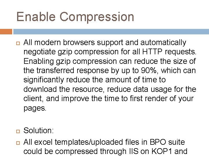 Enable Compression All modern browsers support and automatically negotiate gzip compression for all HTTP