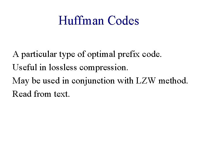 Huffman Codes A particular type of optimal prefix code. Useful in lossless compression. May