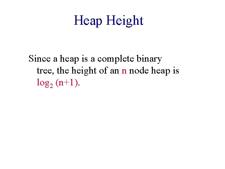 Heap Height Since a heap is a complete binary tree, the height of an