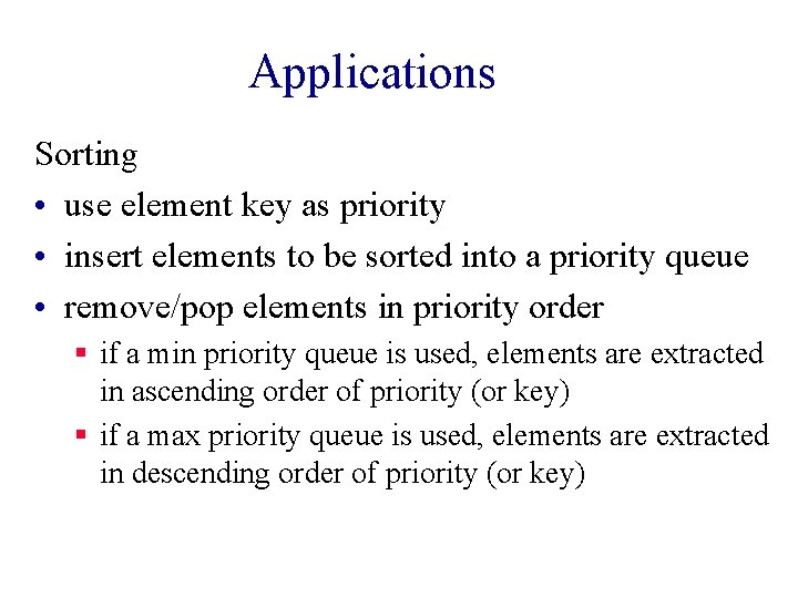 Applications Sorting • use element key as priority • insert elements to be sorted