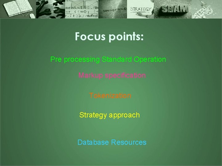 Focus points: Pre processing Standard Operation Markup specification Tokenization Strategy approach Database Resources 
