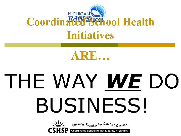 Coordinated School Health Initiatives ARE… THE WAY WE DO BUSINESS! 