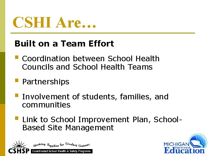 CSHI Are… Built on a Team Effort § Coordination between School Health Councils and