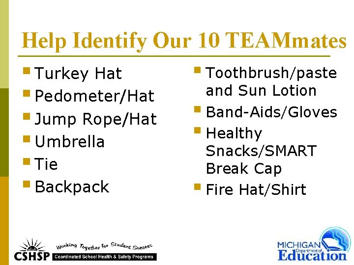 Help Identify Our 10 TEAMmates § Toothbrush/paste § Turkey Hat § Pedometer/Hat § Jump