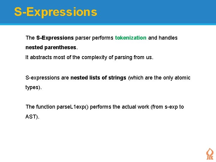 S-Expressions The S-Expressions parser performs tokenization and handles nested parentheses. It abstracts most of