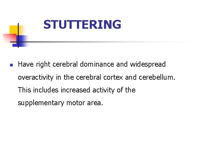 STUTTERING n Have right cerebral dominance and widespread overactivity in the cerebral cortex and