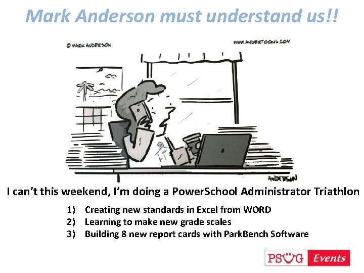 Mark Anderson must understand us!! I can’t this weekend, I’m doing a Power. School
