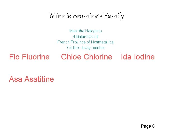 Minnie Bromine’s Family Meet the Halogens. 4 Balard Court French Province of Nonmetallica 7