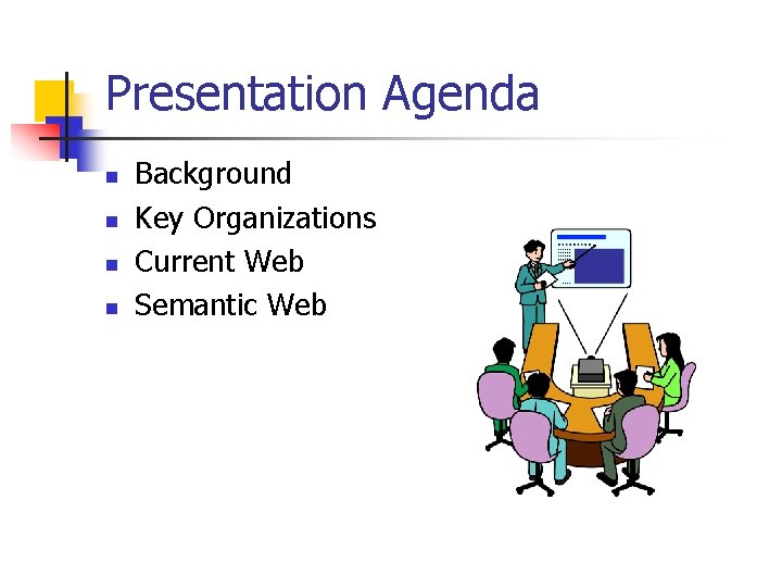 Presentation Agenda n n Background Key Organizations Current Web Semantic Web 
