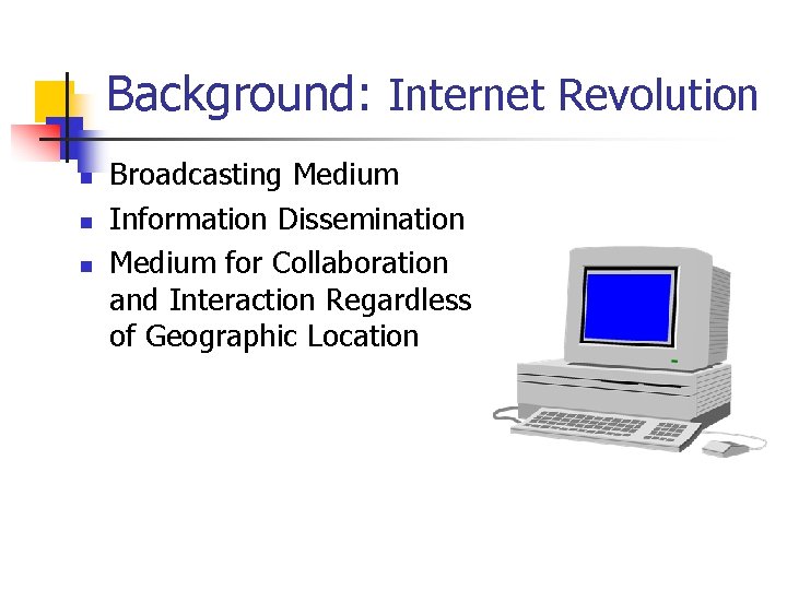 Background: Internet Revolution n Broadcasting Medium Information Dissemination Medium for Collaboration and Interaction Regardless