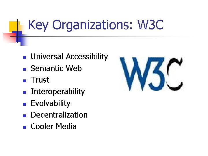 Key Organizations: W 3 C n n n n Universal Accessibility Semantic Web Trust