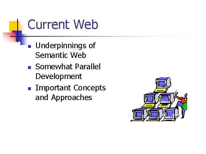 Current Web n n n Underpinnings of Semantic Web Somewhat Parallel Development Important Concepts