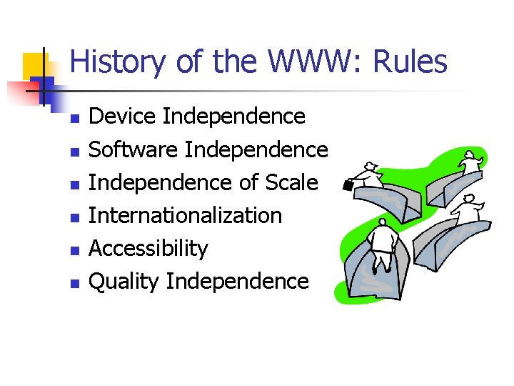 History of the WWW: Rules n n n Device Independence Software Independence of Scale