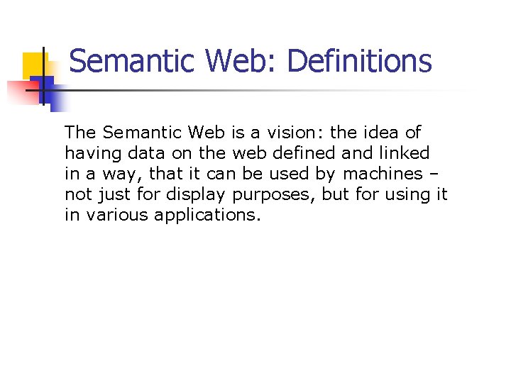 Semantic Web: Definitions The Semantic Web is a vision: the idea of having data