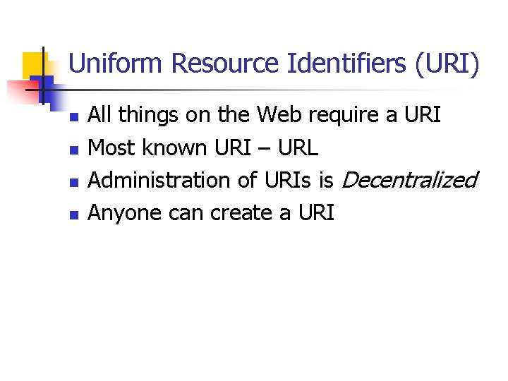 Uniform Resource Identifiers (URI) n n All things on the Web require a URI
