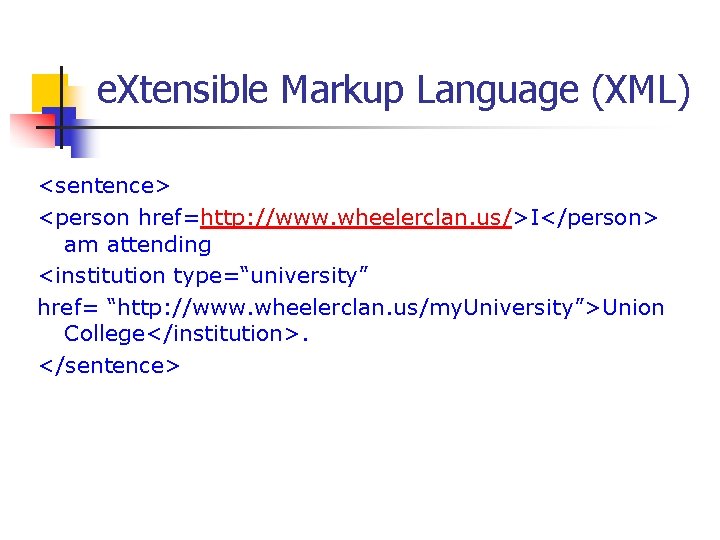 e. Xtensible Markup Language (XML) <sentence> <person href=http: //www. wheelerclan. us/>I</person> am attending <institution